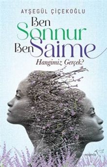 Ben Sonnur, Ben Saime: Hangimiz Gerçek? - Ayşegül Çiçekoğlu PDF İndir