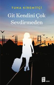 Git Kendini Çok Sevdirmeden - Tuna Kiremitçi PDF İndir