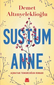 Sustum Anne - Açmayan Tomurcuğun Romanı - Demet Altınyeleklioğlu PDF İndir
