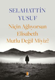 Niçin Ağlıyorsun Elisabeth Mutlu Değil Miyiz? - Selahattin Yusuf PDF İndir