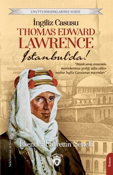 İngiliz Casusu Thomas Edward Lawrence İstanbul'da! - İskender Fahrettin Sertelli PDF İndir