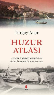 Huzur Atlası  Ahmert Hamdi Tanpınar'ın Huzur Romanını Okuma Atlası - Turgay Anar PDF İndir
