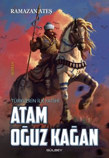 Atam Oğuz Kağan  Türklerin İlk Fatihi - Ramazan Ateş
