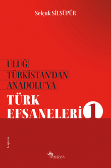 Uluğ Türkistan'dan Anadolu'ya Türk Efsaneleri 1 - Selçuk Silsüpür PDF İndir