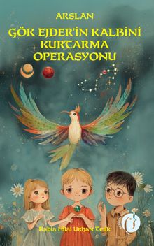 Arslan Gök Ejder'in Kalbini Kurtarma Operasyonu - Rabia Hilal Urhan Tetik PDF İndir