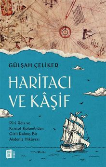 Haritacı ve Kaşif  Piri Reis ve Kristof Kolomb'dan Gizli Kalmış Bir Akdeniz Hikayesi - Gülşah Çeliker PDF İndir