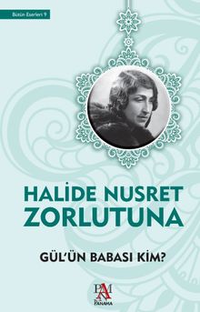Gül'ün Babası Kim - Halide Nusret Zorlutuna PDF İndir