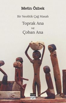 Bir Neolitik Çağ Masalı: Toprak Ana ve Çoban Ana - Metin Özbek PDF İndir