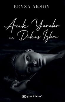 Açık Yaralar ve Dikiş İzleri - Beyza Aksoy PDF İndir