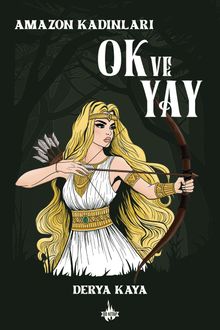 Amazon Kadınları: Ok ve Yay - Derya Kaya PDF İndir