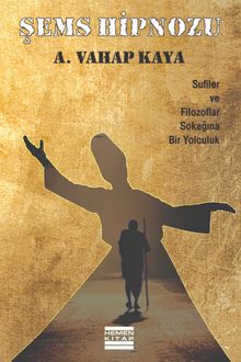 Şems Hipnozu  Sufiler ve Filozoflar Sokağına Bir Yolculuk - A. Vahap Kaya PDF İndir