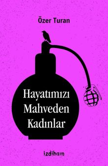 Hayatımızı Mahveden Kadınlar - Özer Turan PDF İndir