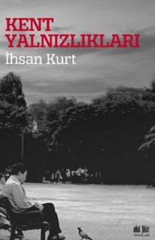 Kent Yalnızlıkları - İhsan Kurt PDF İndir