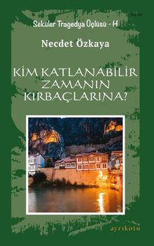 Kim Katlanabilir Zamanın Kırbaçlarına?  Seküler Tragedya Üçlüsü - H - Necdet Özkaya PDF İndir