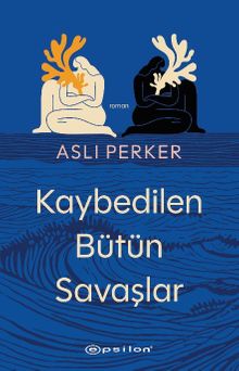 Kaybedilen Bütün Savaşlar - Aslı  Perker PDF İndir
