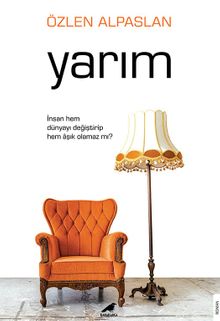 Yarım  İnsan Hem Dünyayı Değiştirip Hem Âşık Olamaz mı? - Özlen Alpaslan PDF İndir