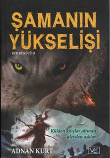 Şamanın Yükselişi  Külden Kılıçlar Altında Alevden Aşklar Ruh Bükücü 2 - Adnan Kurt PDF İndir