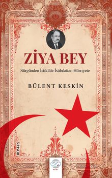 Ziya Bey  Sürgünden İstiklale İstibdattan Hürriyete - Bülent Keskin PDF İndir