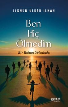 Ben Hiç Ölmedim  Bir Ruhun Yolculuğu - İlknur Ülker İlha PDF İndir