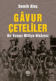 Gavur Çeteliler  Bir Kuvayı Milliye Hikayesi - Semih Ateş