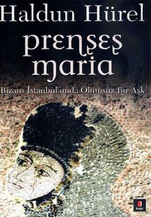 Prenses Maria  Bizans İstanbul'unda Ölümsüz Bir Aşk - Haldun Hürel PDF İndir