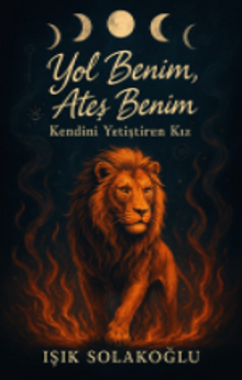 Yol Benim, Ateş Benim - Kendini Yetiştiren Kız - Işık  Solakoğlu PDF İndir
