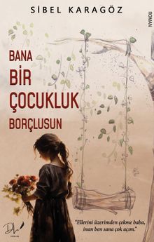 Bana Bir Çocukluk Borçlusun - Sibel Karagöz PDF İndir
