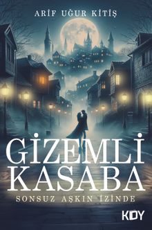 Gizemli Kasaba: Sonsuz Aşkın İzinde - Arif Uğur Kitiş PDF İndir