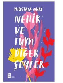 Nehir ve Tüm Diğer Şeyler - Mustafa  Nuri PDF İndir