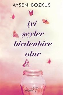 İyi Şeyler Birdenbire Olur - Ayşen Bozkuş PDF İndir