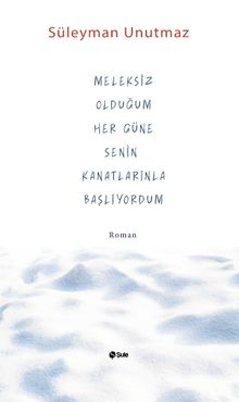 Meleksiz Olduğum Her Güne Senin Kanatlarınla Başlıyordum - Süleyman Unutmaz PDF İndir