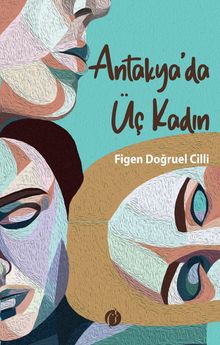 Antakya'da Üç Kadın - Figen Doğruel Cilli PDF İndir