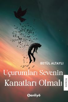Uçurumları Sevenin Kanatları Olmalı - Betül Altaylı