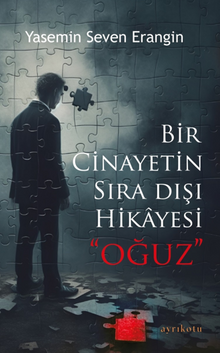 Bir Cinayetin Sıra Dışı Hikayesi “Oğuz” - Yasemin Seven Erangin PDF İndir