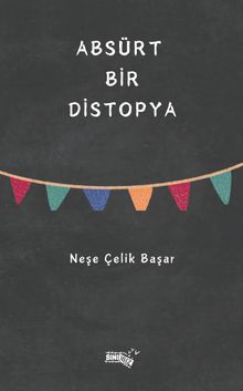 Absürt Bir Distopya - Neşe Çelik Başar PDF İndir