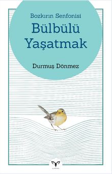 Bozkırın Senfonisi Bülbülü Yaşatmak - Durmuş Dönmez PDF İndir