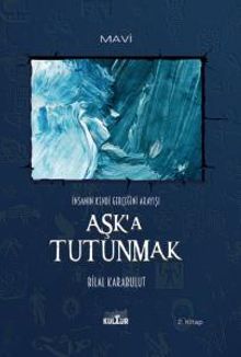 Aşk'a Tutunmak  İnsanın Kendi Gerçeğini Arayışı - Bilal Karabulut PDF İndir