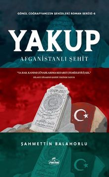 Yakup Afganistanlı Şehit  Gönül Coğrafyamızın Şehitleri - Şahmettin Balahorlu PDF İndir