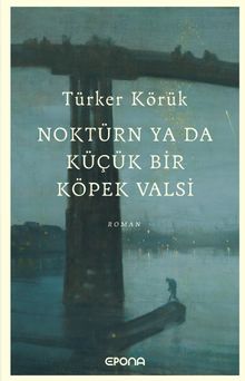 Noktürn ya da Küçük bir Köpek Valsi - Türker Körük PDF İndir