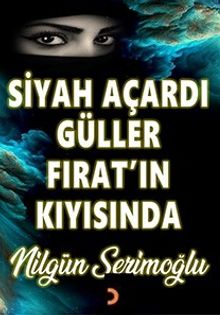 Siyah Açardı Güller Fırat'ın Kıyısında - Nilgün Serimoğlu PDF İndir